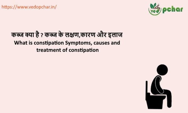 Constipation in Hindi : कब्ज क्या है ? कब्ज के लक्षण,कारण और इलाज